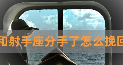 如何让射手女子彻底放下你（打破射手女子心中的“回头草”心理，以真正摆脱）