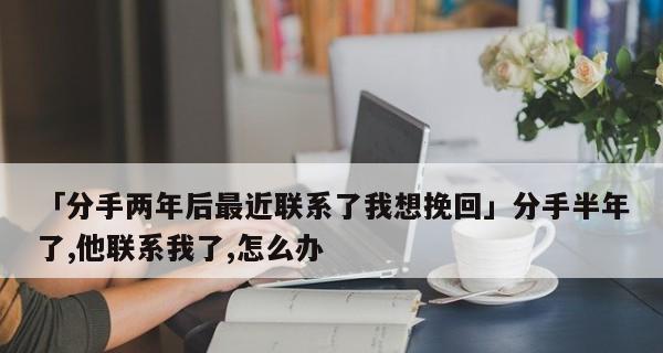 分手一年后，如何挽回前男友？（15个步骤教你重新赢回他的心）-第1张图片-恋语空间