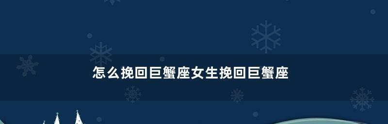 如何重新赢回失去的巨蟹男友？（挽救感情的15个有效方法，让他重拾心动）